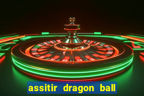 assitir dragon ball z dublado
